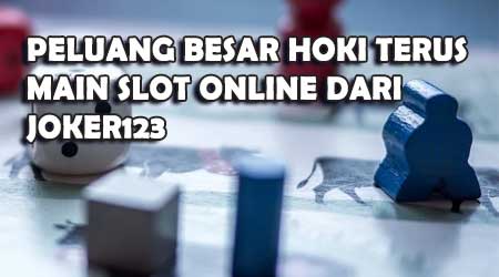 Peluang Besar Hoki Terus Main Slot Online dari JOKER123